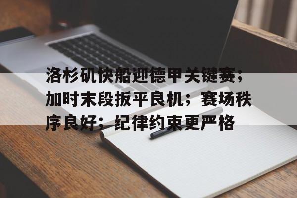 乐竟体育APP-包含洛杉矶快船迎德甲关键赛；加时末段扳平良机；赛场秩序良好；纪律约束更严格的词条